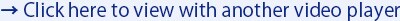 Click here to view with another video player