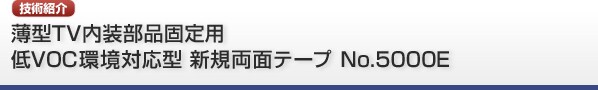 薄型TV内装部品固定用低VOC環境対応型 新規両面テープ No.5000E