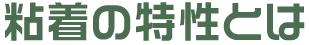 粘着の特性とは